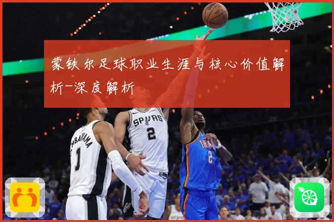 蒙铁尔足球职业生涯与核心价值解析-深度解析