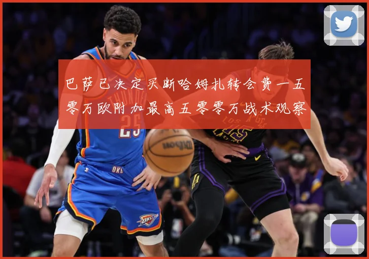 巴萨已决定买断哈姆扎转会费一五零万欧附加最高五零零万战术观察-深度解析