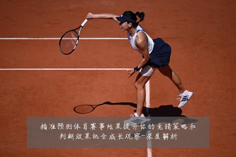 精准预测体育赛事结果提升你的竞猜策略和判断效果机会成长观察-深度解析