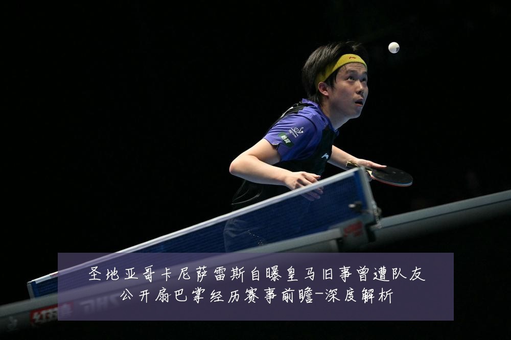 圣地亚哥卡尼萨雷斯自曝皇马旧事曾遭队友公开扇巴掌经历赛事前瞻-深度解析