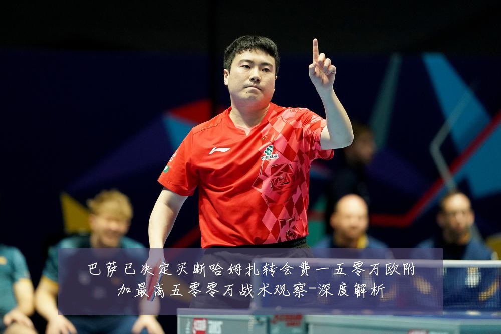 巴萨已决定买断哈姆扎转会费一五零万欧附加最高五零零万战术观察-深度解析