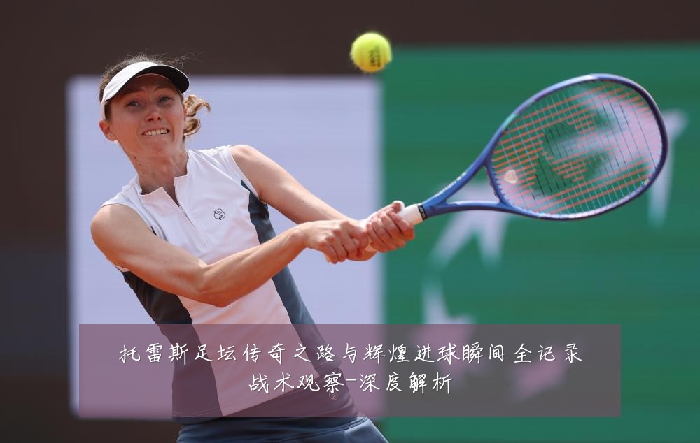 托雷斯足坛传奇之路与辉煌进球瞬间全记录战术观察-深度解析
