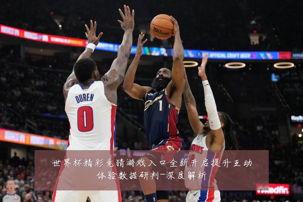 世界杯精彩竞猜游戏入口全新开启提升互动体验数据研判-深度解析